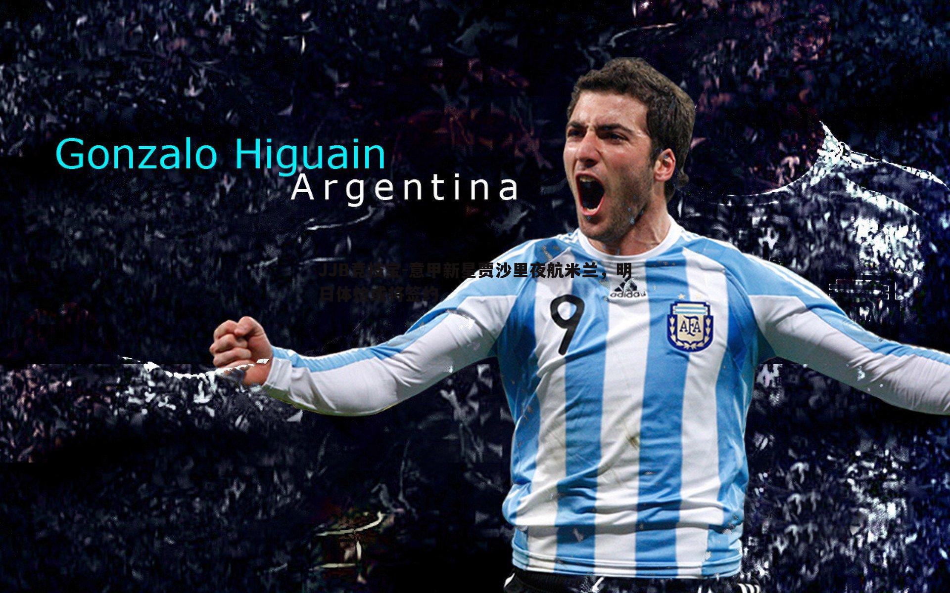 JJB竞技宝-意甲新星贾沙里夜航米兰，明日体检或将签约