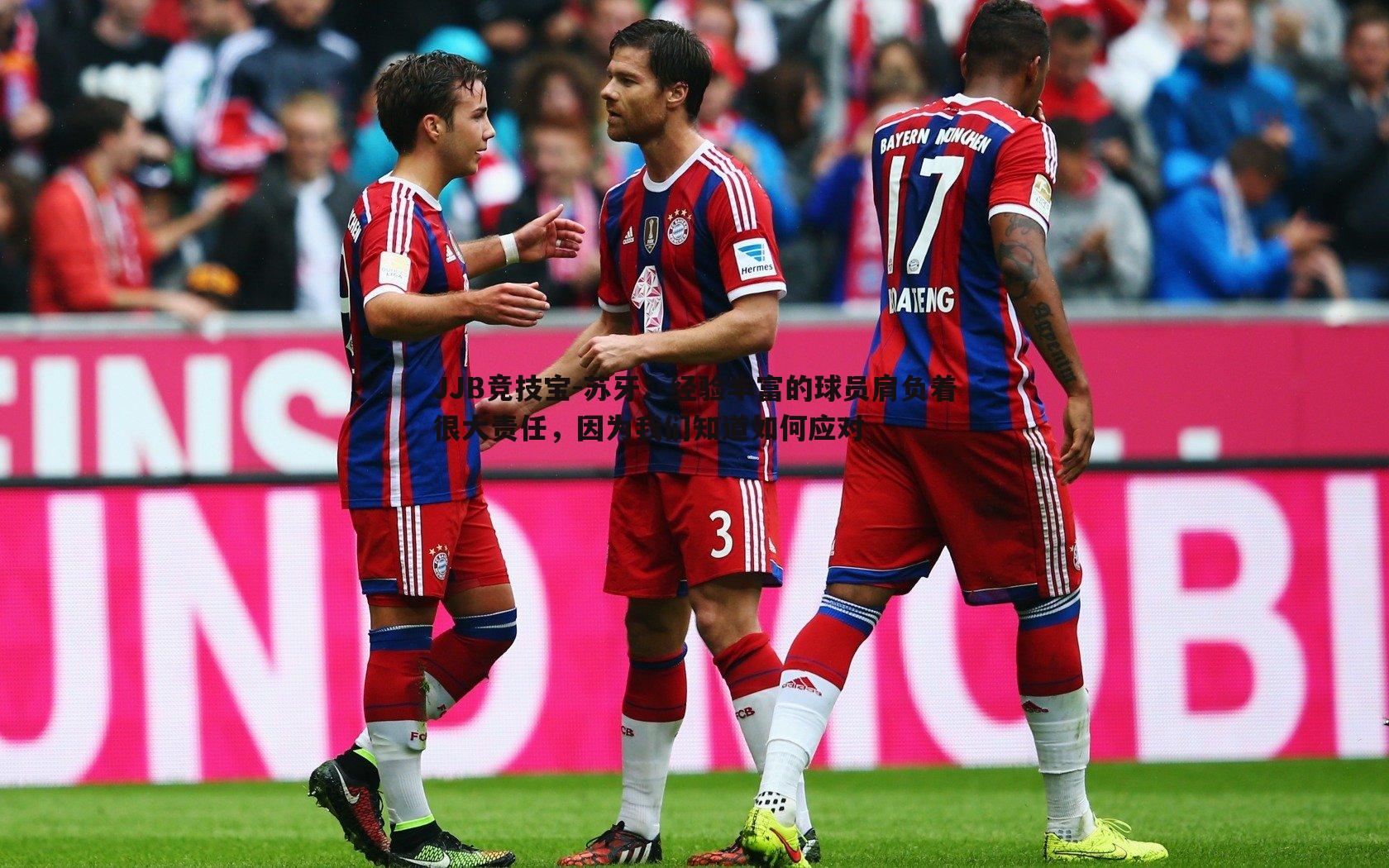JJB竞技宝-苏牙：经验丰富的球员肩负着很大责任，因为我们知道如何应对
